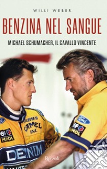 Benzina nel sangue. Michael Schumacher, il cavallo vincente libro di Weber Willi