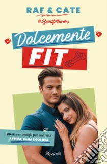 Dolcemente fit. Ricette e consigli per una vita attiva, sana e golosa libro di Raf&Cate