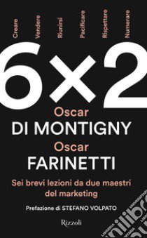 6x2. Sei brevi lezioni da due maestri del marketing libro di Farinetti Oscar; Di Montigny Oscar