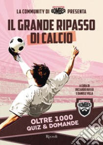 Il grande ripasso di calcio. Oltre 1000 quiz & domande libro di Chiamarsi Bomber; Russo R. (cur.); Villa D. (cur.)