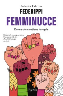 Femminucce. Donne che cambiano le regole libro di Fabrizio Federippi Federica