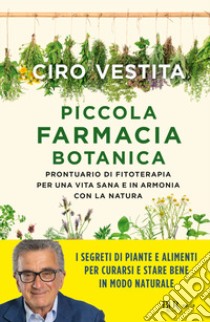 Piccola farmacia botanica. Prontuario di fitoterapia per una vita sana e in armonia con la natura libro di Vestita Ciro