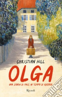 Olga. Una storia di pace in tempo di guerra libro di Hill Christian