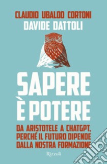 Sapere è potere. Da Aristotele a Chatgpt, perché il futuro dipende dalla nostra formazione libro di Cortoni Claudio Ubaldo; Dattoli Davide