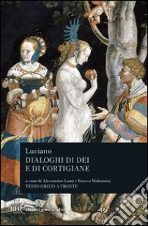 Dialoghi di dei e di cortigiane. Testo greco a fronte libro di Luciano di Samosata; Lami A. (cur.); Maltomini F. (cur.)