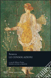 Le consolazioni, a Marcia, alla madre Elvia, a Polibio libro di Seneca Lucio Anneo