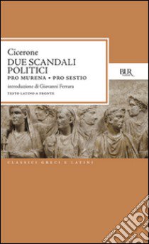 Due scandali politici: Pro Murena. Pro Sestio libro di Cicerone Marco Tullio