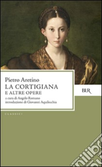 La cortigiana e altre opere libro di Aretino Pietro