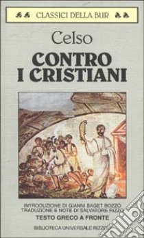 Contro i cristiani-Il discorso di verità libro di Celso Aulo Cornelio; Rizzo A. (cur.)