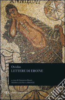 Lettere di eroine libro di Ovidio P. Nasone; Rosati G. (cur.)