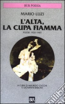 L'alta, la cupa fiamma. Poesie (1935-1985) libro di Luzi Mario; Cucchi M. (cur.); Raboni G. (cur.)