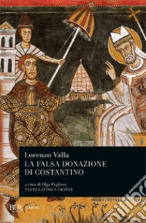 La falsa donazione di Costantino. Testo latino a fronte libro di Valla Lorenzo; Pugliese O. (cur.)