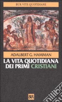 La vita quotidiana dei primi cristiani libro di Hamman Adalbert