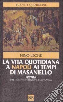 La vita quotidiana a Napoli ai tempi di Masaniello libro di Leone Nino