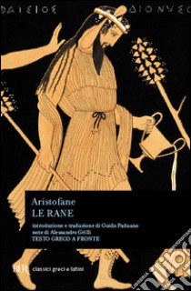 Le rane. Testo greco a fronte libro di Aristofane