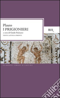 I prigionieri. Testo latino a fronte libro di Plauto T. Maccio