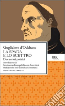 La spada e Lo scettro. Due scritti politici. Testo latino a fronte libro di Guglielmo di Occam; Simonetta S. (cur.)