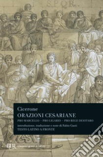Orazioni cesariane. Testo latino a fronte libro di Cicerone Marco Tullio; Gasti F. (cur.)
