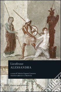 Alessandra. Testo greco a fronte libro di Licofrone Calcidese; Gigante Lanzara V. (cur.)