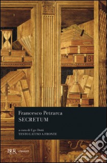 Secretum. Testo latino a fronte libro di Petrarca Francesco; Dotti U. (cur.)