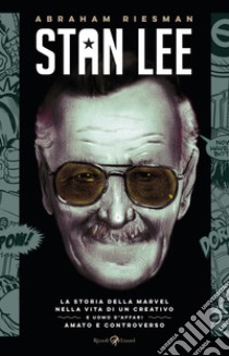 Stan Lee. La storia della Marvel nella vita di un creativo e uomo d'affari amato e controverso libro di Riesman Abraham