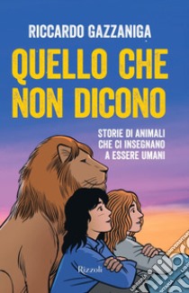 Quello che non dicono. Storie di animali che ci insegnano a essere umani libro di Gazzaniga Riccardo