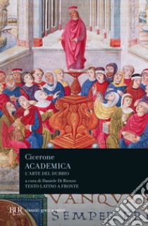 Academica. L'arte del dubbio. Testo latino a fronte libro di Cicerone Marco Tullio; Di Rienzo D. (cur.)