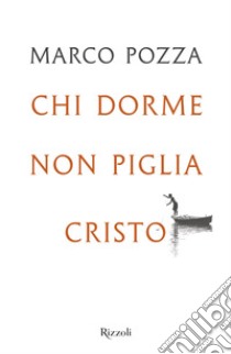 Chi dorme non piglia Cristo libro di Pozza Marco