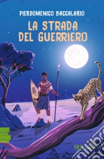 La strada del guerriero libro di Baccalario Pierdomenico