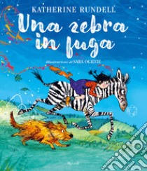 Una zebra in fuga. Ediz. a colori libro di Rundell Katherine