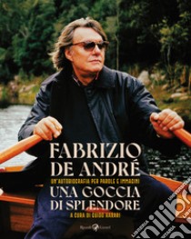 Una goccia di splendore. Un'autobiografia per parole e immagini. Nuova ediz. libro di De André Fabrizio; Harari G. (cur.)