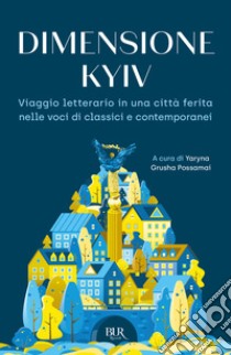 Dimensione Kyiv. Viaggio letterario in una città ferita nelle voci di classici e contemporanei libro di Possamai Y. G. (cur.)