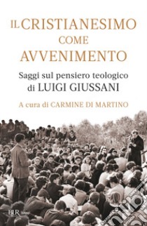 Il cristianesimo come avvenimento. Saggi sul pensiero teologico di Luigi Giussani libro di Di Martino C. (cur.)