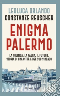 Enigma Palermo. La politica, la paura, il futuro. Storia di una città e del suo sindaco libro di Orlando Leoluca; Reuscher Constanze