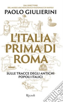 L'Italia prima di Roma. Sulle tracce degli antichi popoli italici libro di Giulierini Paolo