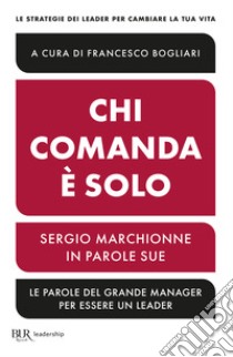 Chi comanda è solo. Sergio Marchionne in parole sue libro di Bogliari F. (cur.)