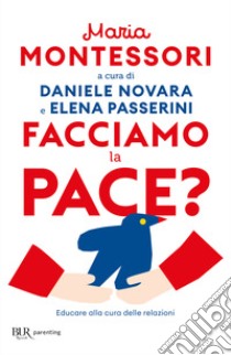 Facciamo la pace? Educare alla cura delle relazioni libro di Montessori Maria; Novara D. (cur.); Passerini E. (cur.)