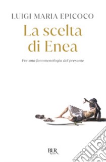 La scelta di Enea. Per una fenomenologia del presente libro di Epicoco Luigi Maria