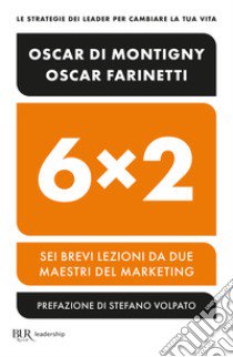 6x2. Sei brevi lezioni da due maestri del marketing libro di Farinetti Oscar; Di Montigny Oscar