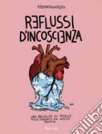 Reflussi di incoscienza. Una raccolta di poesie poco pensate ma molto sentite libro di Testadichezzo