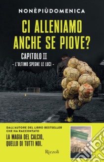 Ci alleniamo anche se piove?. Vol. 2: L' ultimo spegne le luci libro di Nonèpiùdomenica