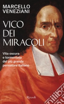 Vico dei miracoli. Vita oscura e tormentata del più grande pensatore italiano libro di Veneziani Marcello