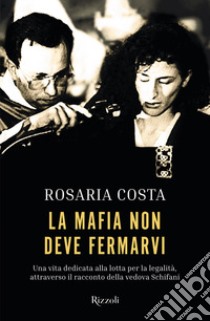 La mafia non deve fermarvi. Una vita dedicata alla lotta per la legalità, attraverso il racconto della vedova Schifani libro di Costa Rosaria
