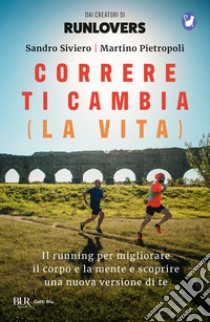 Correre ti cambia (la vita). Il running per migliorare il corpo e la mente e scoprire una nuova versione di te libro di Siviero Sandro; Pietropoli Martino