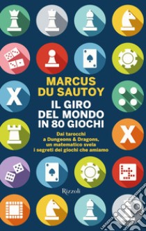 Il giro del mondo in 80 giochi. Dai tarocchi a Dungeons & Dragons, un matematico svela i segreti dei giochi che amiamo libro di Du Sautoy Marcus