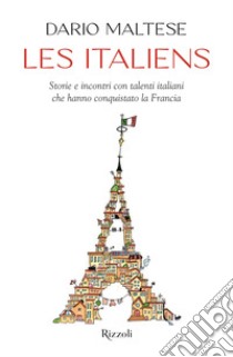 Les italiens. Storie e incontri con talenti italiani che hanno conquistato la Francia libro di Maltese Dario