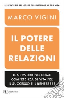 Il potere delle relazioni. Il networking come competenza di vita per il successo e il benessere libro di Vigini Marco