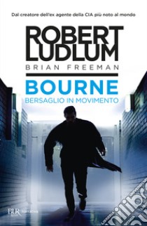 Bourne. Bersaglio in movimento libro di Ludlum Robert; Freeman Brian