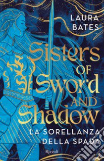 Sisters of Sword and Shadow. La sorellanza della spada libro di Bates Laura