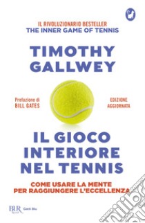 Il gioco interiore nel tennis. Come usare la mente per raggiungere l'eccellenza. Ediz. aggiornata libro di Gallwey Timothy W.